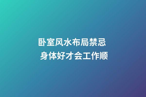 卧室风水布局禁忌  身体好才会工作顺